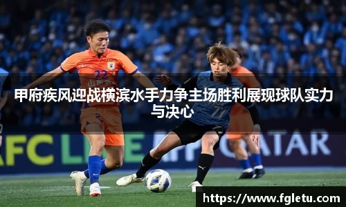 甲府疾风迎战横滨水手力争主场胜利展现球队实力与决心